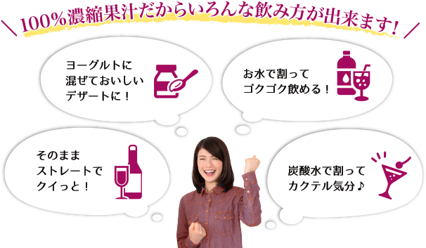 100％濃縮果汁だからいろんな飲み方が出来ます！